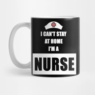 I Can't Stay At Home I'm a Nurse Gift Mug